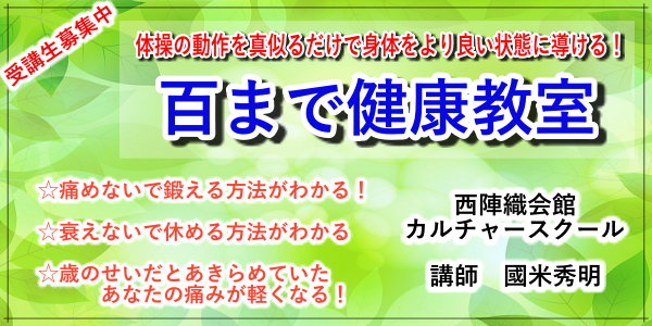 百まで健康教室　受講生募集中　体操の動作を真似るだけで身体をより良い状態に導ける！　☆痛めないで鍛える方法がわかる！　☆衰えないで休める方法がわかる！　☆歳のせいだとあきらめていたあなたの痛みが軽くなる！　西陣織会館カルチャースクール　講師　國米秀明　